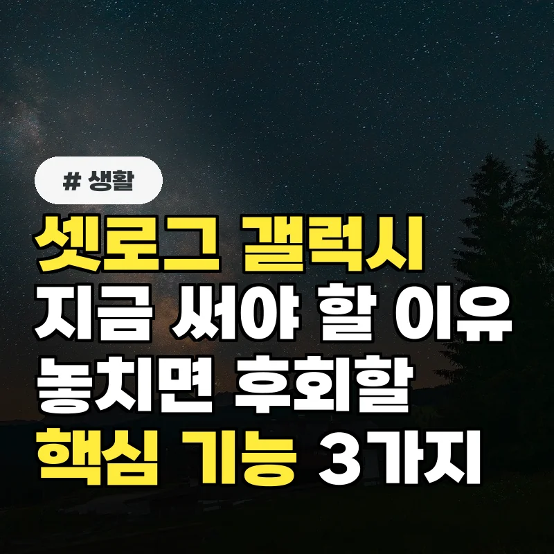 셋로그 갤럭시 지금 바로 써야 하는 이유! 놓치면 후회할 핵심 기능 3가지