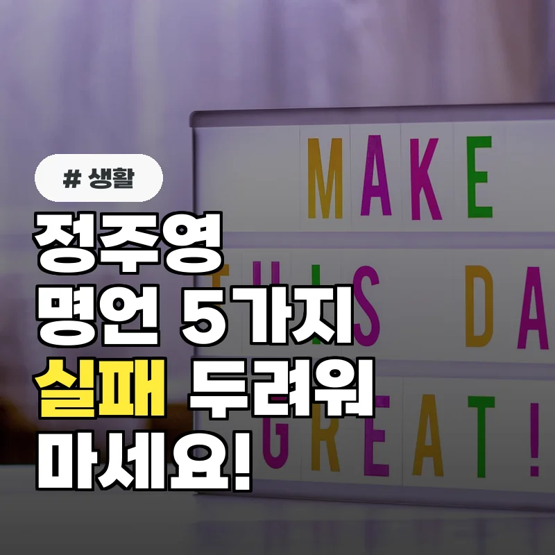  정주영 명언 5가지, 실패 두려워 마라! 당신을 성장시킬 비법
