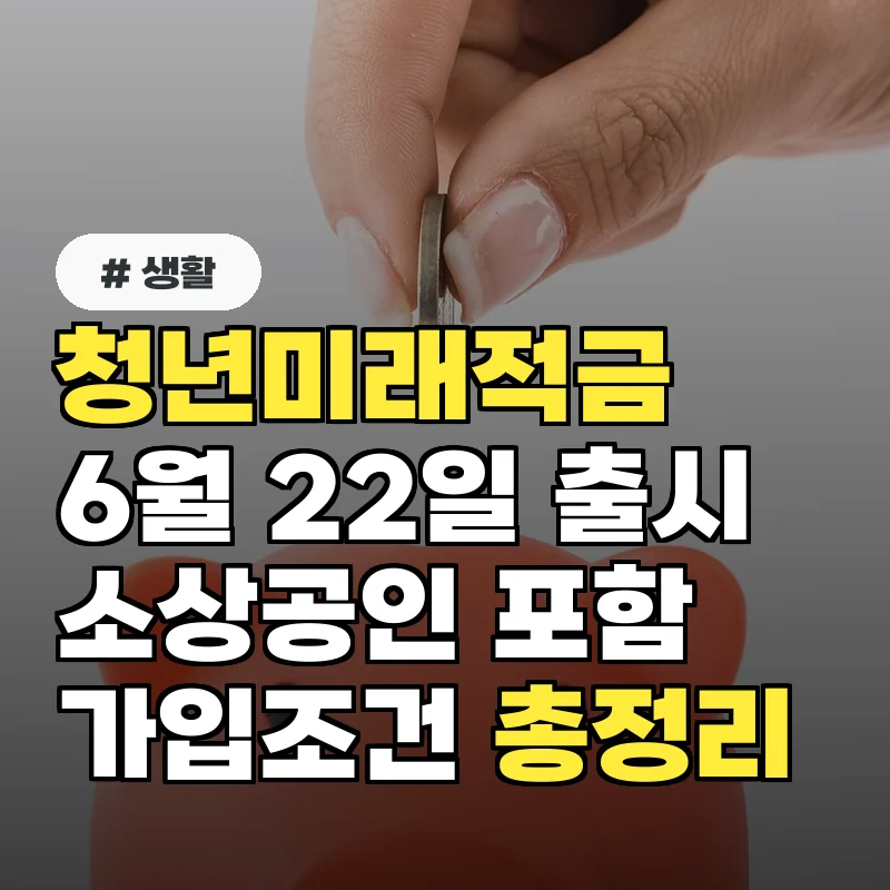 6월 22일 출시 청년미래적금, 소상공인 포함 가입조건 총정리